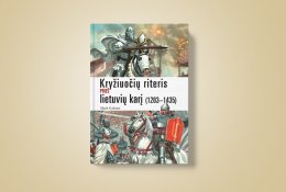 Kryžiuočių riteris prieš lietuvių karį – svarbiausi kelis amžius trukusio karo epizodai