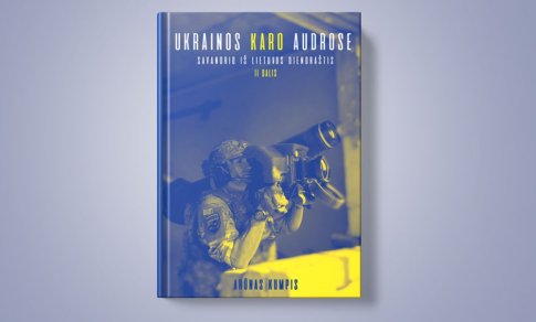 Savanorio iš Lietuvos dienoraštis: apie karą Ukrainoje iš pirmų lūpų (+ knygos ištrauka)
