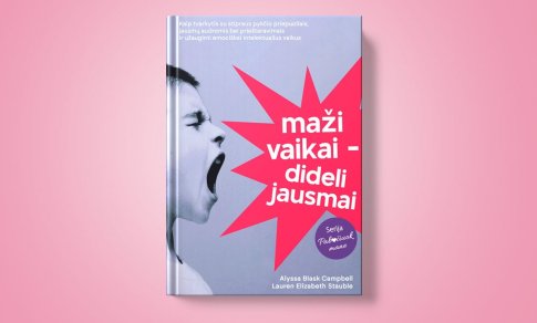 „Maži vaikai – dideli jausmai“: nepamainomas vadovas tėvams