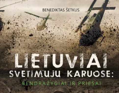 Lietuviai svetimųjų karuose: bendražygiai ir priešai. Amžininkų liudijimai (+ knygos ištrauka)