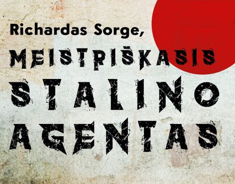 Vieno garsiausių šnipų biografija „Richardas Sorgė, meistriškasis Stalino agentas“ (+ knygos ištrauka)