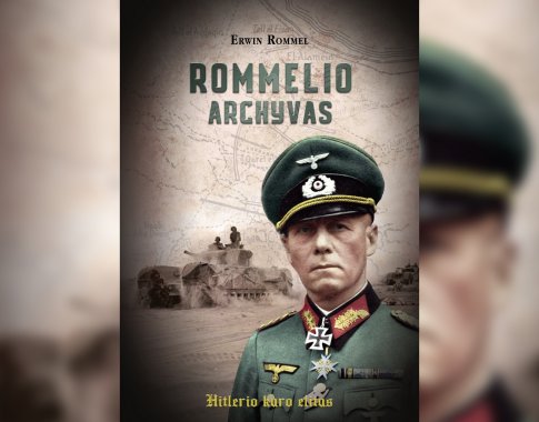 „Rommelio archyvas“ – vieno garsiausių hitlerinės Vokietijos karvedžių gyvenimo istorija (+ knygos ištrauka)