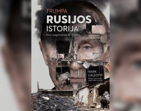 „Trumpa Rusijos istorija. Nuo pagonybės iki Putino“: nepatinka senoji istorija – nutrini ir parašai iš naujo (+ knygos ištrauka)