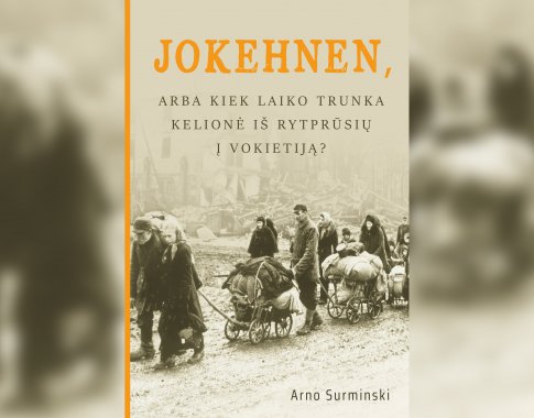 Jokehnen, arba Kiek laiko trunka kelionė iš Rytprūsių į Vokietiją? (+ knygos ištrauka)